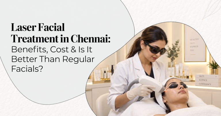 Laser Facial Treatment in Chennai: Benefits, Cost & Is It Better Than Regular Facials?